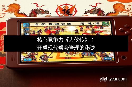 核心竞争力《大侠传》：开启现代帮会管理的秘诀